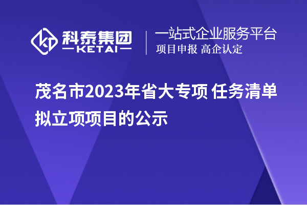 茂名市2023年省大專項+任務(wù)清單擬立項項目的公示