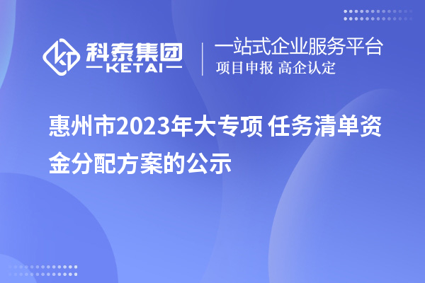 惠州市2023年大專項+任務(wù)清單資金分配方案的公示