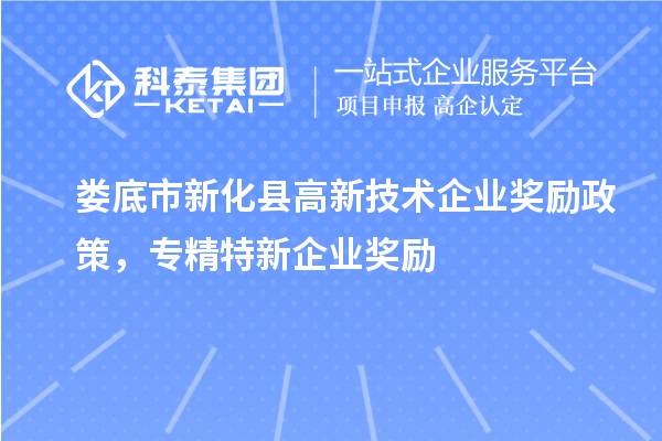 婁底市新化縣高新技術(shù)企業(yè)獎勵政策，專精特新企業(yè)獎勵