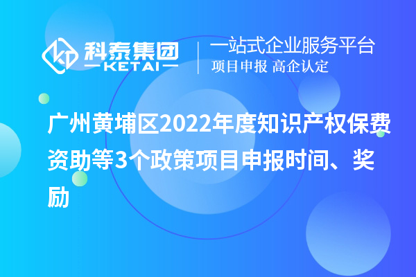 廣州黃埔區(qū)2022年度知識(shí)產(chǎn)權(quán)保費(fèi)資助等3個(gè)政策<a href=http://qiyeqqexmail.cn/shenbao.html target=_blank class=infotextkey>項(xiàng)目申報(bào)</a>時(shí)間、獎(jiǎng)勵(lì)