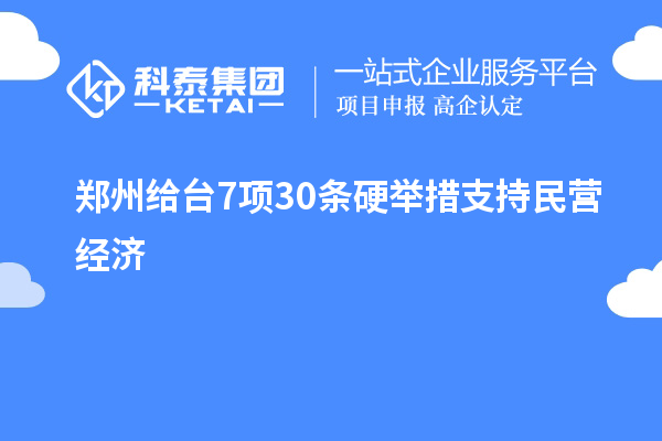 鄭州給臺(tái)7項(xiàng)30條硬舉措支持民營經(jīng)濟(jì)