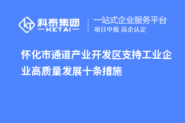 懷化市通道產(chǎn)業(yè)開發(fā)區(qū)支持工業(yè)企業(yè)高質(zhì)量發(fā)展十條措施