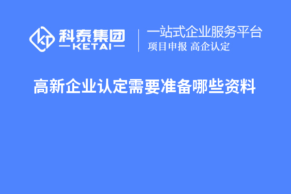 高新企業(yè)認定需要準(zhǔn)備哪些資料