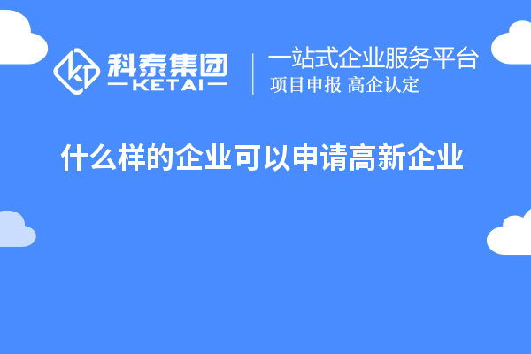 什么樣的企業(yè)可以申請高新企業(yè)