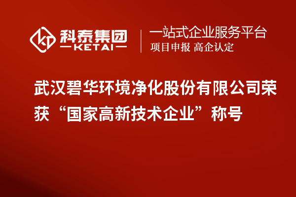 武漢碧華環(huán)境凈化股份有限公司榮獲“國家高新技術(shù)企業(yè)”稱(chēng)號