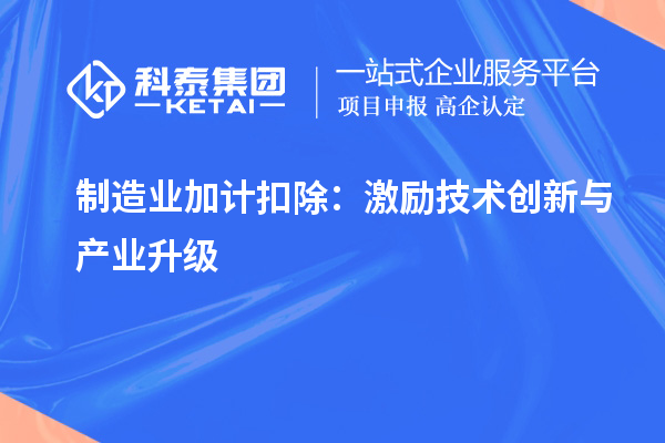  制造業(yè)加計扣除：激勵技術創(chuàng)新與產業(yè)升級