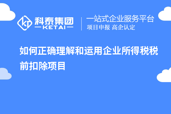 如何正確理解和運(yùn)用企業(yè)所得稅稅前扣除項(xiàng)目