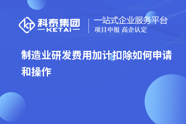  制造業(yè)研發(fā)費(fèi)用加計(jì)扣除如何申請(qǐng)和操作