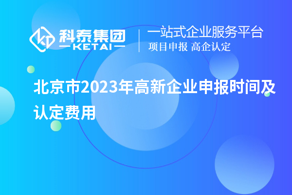 北京市2023年高新企業(yè)申報時間及認定費用