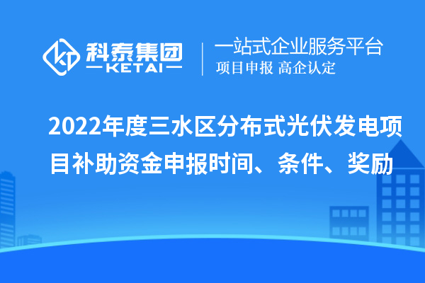 2022年度三水區分布式光伏發(fā)電項目補助資金申報時(shí)間、條件、獎勵