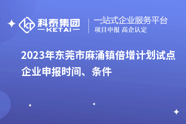 2023年?yáng)|莞市麻涌鎮倍增計劃試點(diǎn)企業(yè)申報時(shí)間、條件