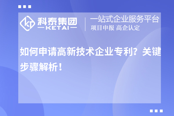 如何申請高新技術(shù)企業(yè)專(zhuān)利？關(guān)鍵步驟解析！