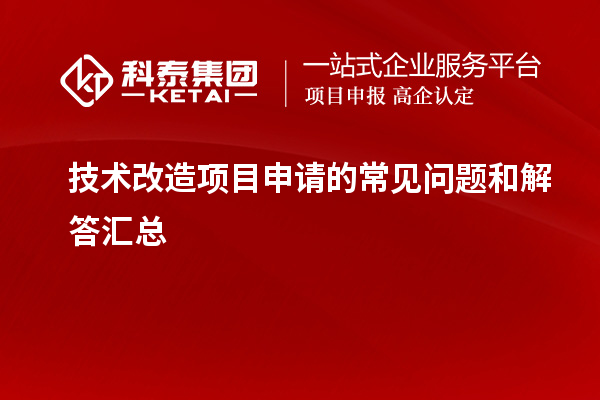 技術(shù)改造項(xiàng)目申請(qǐng)過程中的常見疑問與解答梳理