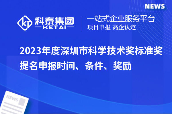 2023年度深圳市科學(xué)技術(shù)獎標(biāo)準(zhǔn)獎提名申報時間、條件、獎勵