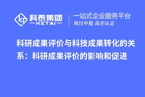 科研成果評價(jià)與科技成果轉化的關(guān)系：科研成果評價(jià)的影響和促進(jìn)