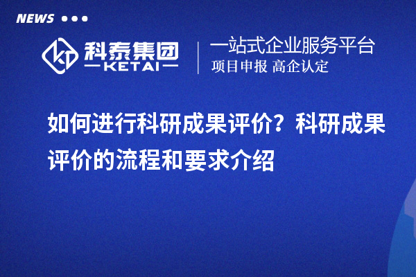 如何進行科研成果評價？科研成果評價的流程和要求介紹