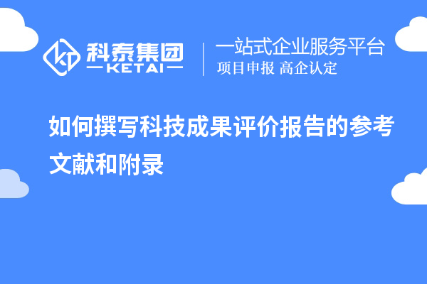 如何撰寫(xiě)科技成果評(píng)價(jià)報(bào)告的參考文獻(xiàn)和附錄