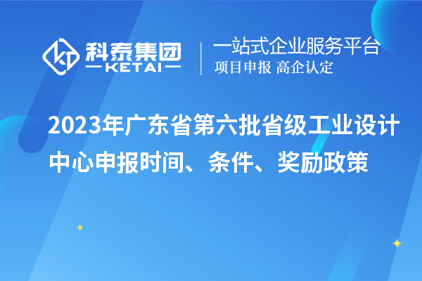 2023年廣東省第六批省級工業(yè)設(shè)計中心申報時間、條件、獎勵政策