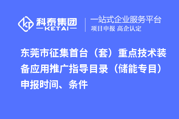 東莞市征集首臺（套）重點(diǎn)技術(shù)裝備應用推廣指導目錄（儲能專(zhuān)目）申報時(shí)間、條件