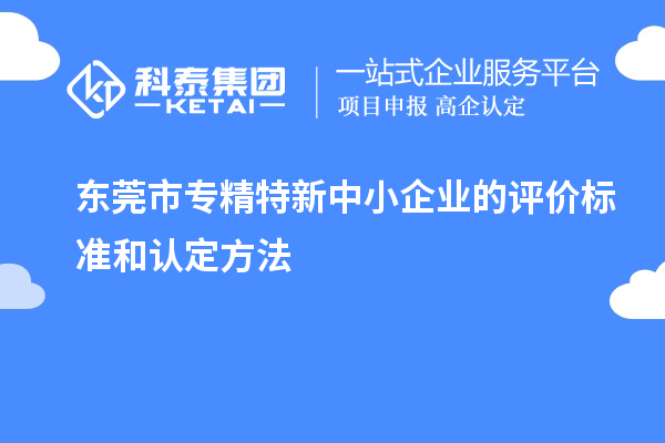 <a href=http://qiyeqqexmail.cn/dongguan/ target=_blank class=infotextkey>東莞市專(zhuān)精特新</a>中小企業(yè)的評價(jià)標準和認定方法