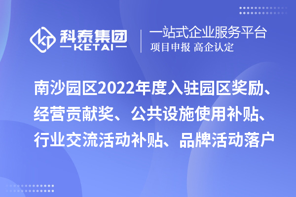 廣州人力資源服務(wù)產(chǎn)業(yè)園南沙園區(qū)2022年度入駐園區(qū)獎勵、經(jīng)營貢獻獎、公共設(shè)施使用補貼、行業(yè)交流活動補貼、品牌活動落戶獎勵及第五批次辦公用房補貼、物管補貼兌現(xiàn)申報