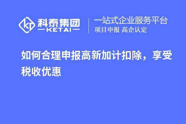 如何合理申報(bào)高新加計(jì)扣除，享受稅收優(yōu)惠