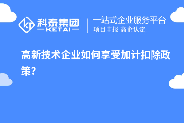 高新技術(shù)企業(yè)如何享受加計(jì)扣除政策？