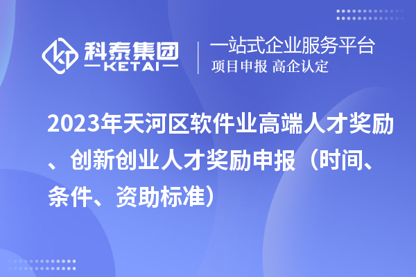 2023年天河區(qū)軟件業(yè)高端人才獎勵、創(chuàng)新創(chuàng)業(yè)人才獎勵申報（時間、條件、資助標準）