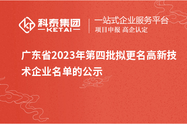 廣東省2023年第四批擬更名高新技術(shù)企業(yè)名單的公示