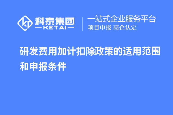 研發(fā)費(fèi)用加計(jì)扣除政策的適用范圍和申報(bào)條件