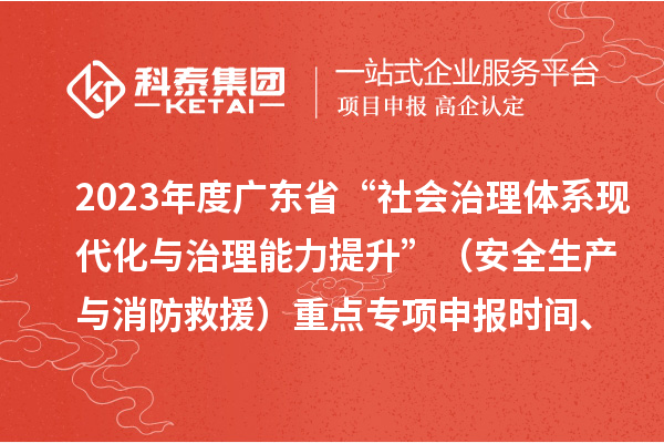 2023年度廣東省“社會治理體系現(xiàn)代化與治理能力提升”（安全生產(chǎn)與消防救援）重點專項申報時間、條件要求