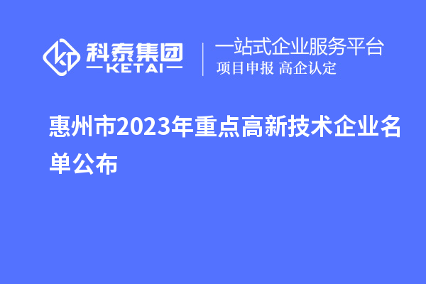 惠州市2023年重點高新技術(shù)企業(yè)名單公布