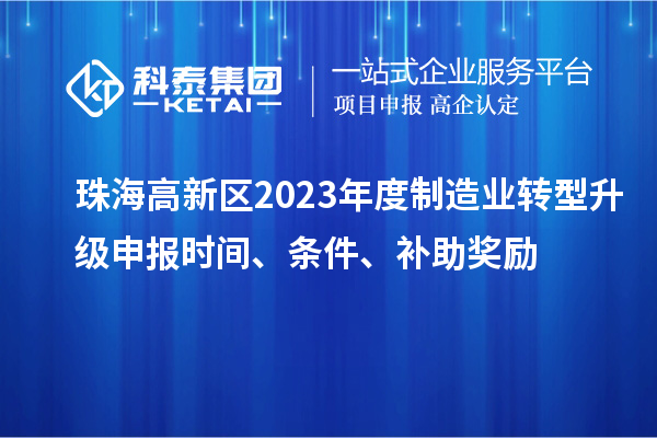 珠海高新區2023年度制造業(yè)轉型升級申報時(shí)間、條件、補助獎勵