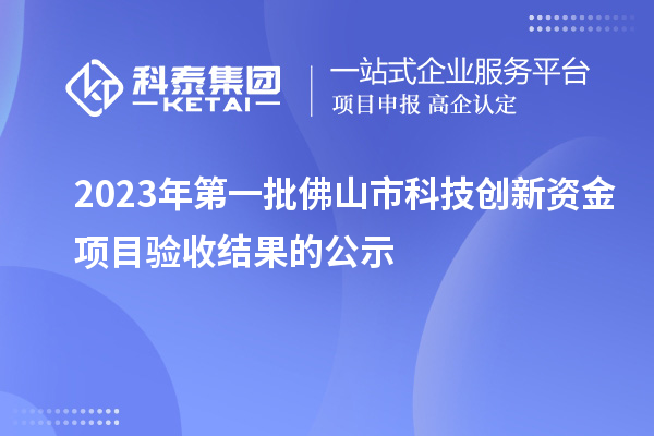 2023年第一批佛山市科技創(chuàng)新資金項目驗收結(jié)果的公示