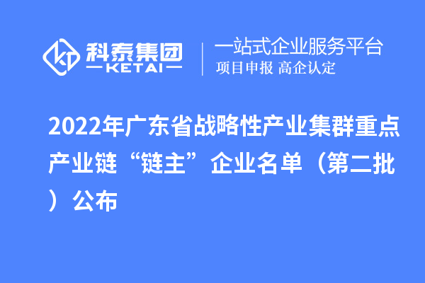 2022年廣東省戰(zhàn)略性產(chǎn)業(yè)集群重點(diǎn)產(chǎn)業(yè)鏈“鏈主”企業(yè)名單（第二批）公布