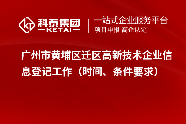 廣州市黃埔區遷區高新技術(shù)企業(yè)信息登記工作（時(shí)間、條件要求）