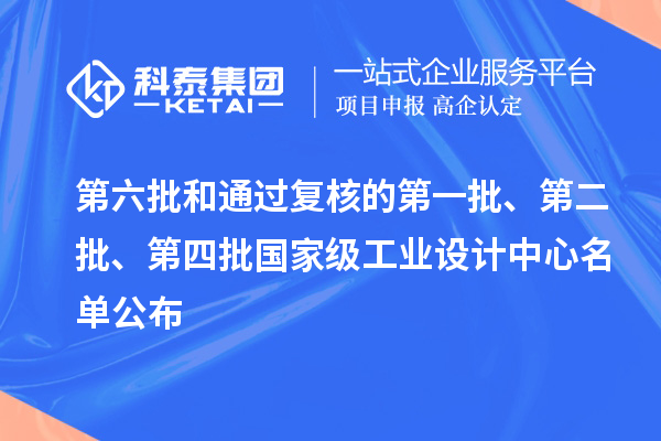 第六批和通過(guò)復(fù)核的第一批、第二批、第四批國(guó)家級(jí)工業(yè)設(shè)計(jì)中心名單公布