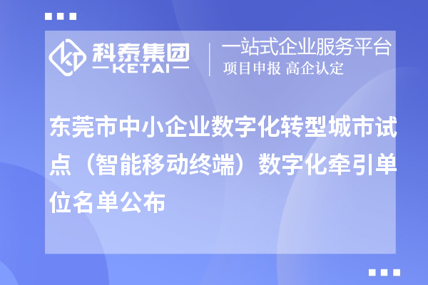 東莞市中小企業(yè)數字化轉型城市試點(diǎn)（智能移動(dòng)終端）數字化牽引單位名單公布