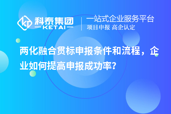 兩化融合貫標申報條件和流程，企業(yè)如何提高申報成功率？