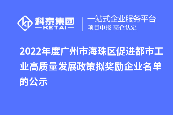 2022年度廣州市海珠區促進(jìn)都市工業(yè)高質(zhì)量發(fā)展政策擬獎勵企業(yè)名單的公示