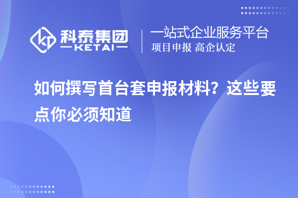 如何撰寫首臺套申報材料？這些要點你必須知道