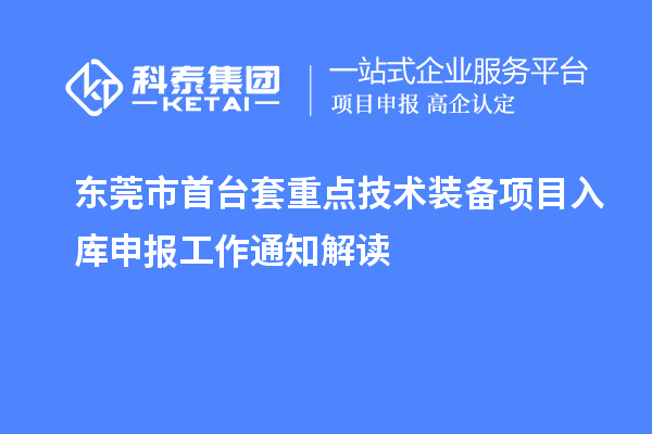 東莞市首臺套重點(diǎn)技術(shù)裝備項目入庫申報工作通知解讀