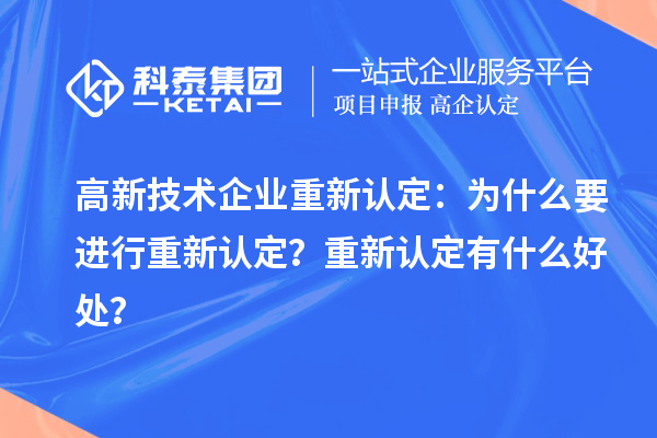 高新技術(shù)企業(yè)重新認(rèn)定：為什么要進(jìn)行重新認(rèn)定？重新認(rèn)定有什么好處？