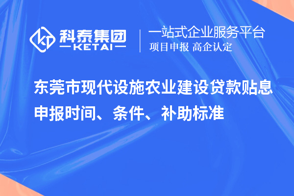 東莞市現代設施農業(yè)建設貸款貼息申報時(shí)間、條件、補助標準