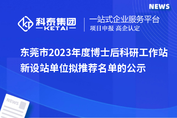 東莞市2023年度博士后科研工作站新設站單位擬推薦名單的公示