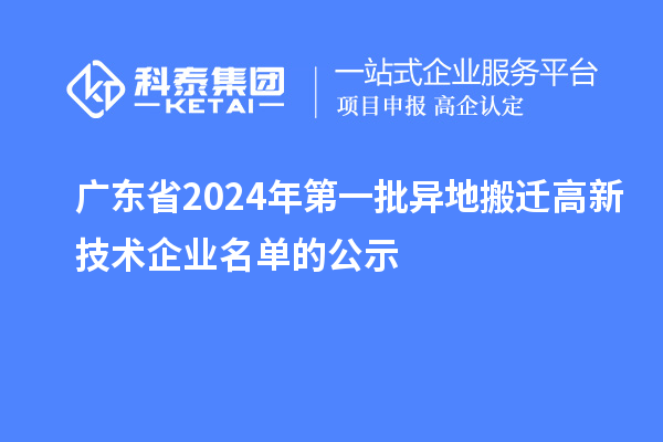 廣東省2024年第一批異地搬遷高新技術企業(yè)名單的公示