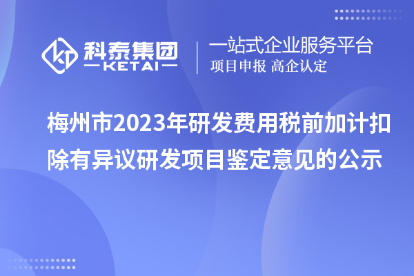 梅州市2023年研發(fā)費(fèi)用稅前加計(jì)扣除有異議研發(fā)項(xiàng)目鑒定意見的公示