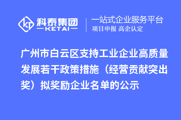 廣州市白云區(qū)支持工業(yè)企業(yè)高質(zhì)量發(fā)展若干政策措施（經(jīng)營貢獻(xiàn)突出獎）擬獎勵企業(yè)名單的公示