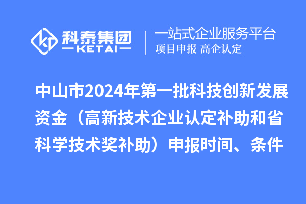 中山市2024年第一批科技創(chuàng)新發(fā)展資金（高新技術(shù)企業(yè)認(rèn)定補助和省科學(xué)技術(shù)獎補助）申報時間、條件、獎勵