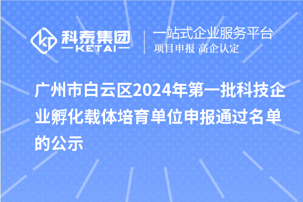 廣州市白云區(qū)2024年第一批科技企業(yè)孵化載體培育單位申報通過名單的公示